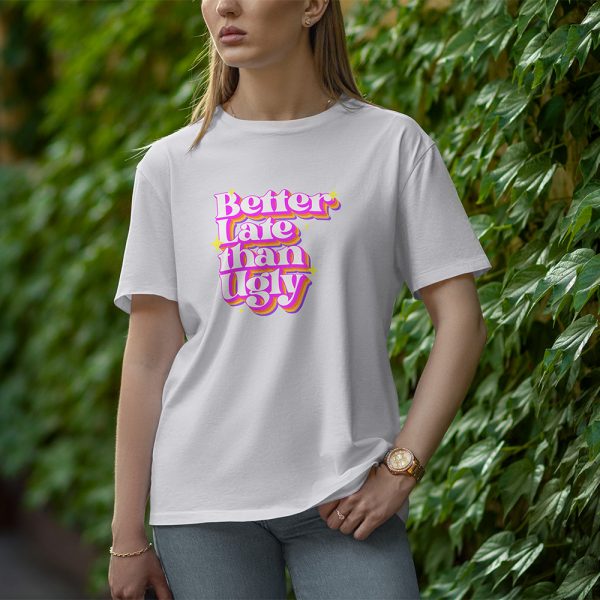 Better Late Than Ugly - Half Sleeve T-Shirt for Women