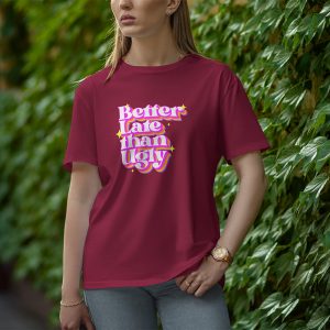 Better Late Than Ugly - Half Sleeve T-Shirt for Women