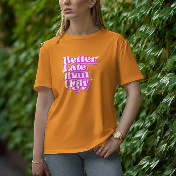 Better Late Than Ugly - Half Sleeve T-Shirt for Women