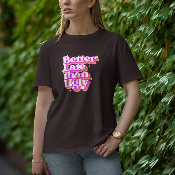 Better Late Than Ugly - Half Sleeve T-Shirt for Women